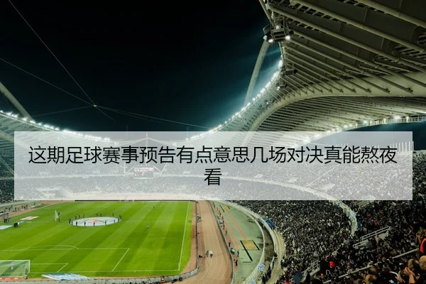 这期足球赛事预告有点意思几场对决真能熬夜看