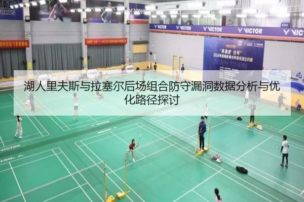 湖人里夫斯与拉塞尔后场组合防守漏洞数据分析与优化路径探讨