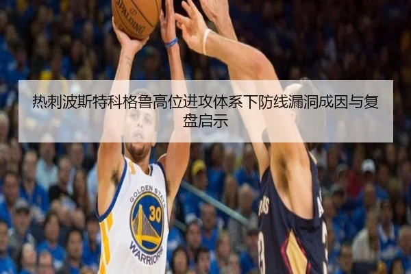 热刺波斯特科格鲁高位进攻体系下防线漏洞成因与复盘启示