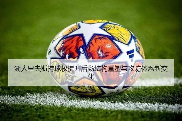湖人里夫斯持球权提升后场结构重塑与攻防体系新变化