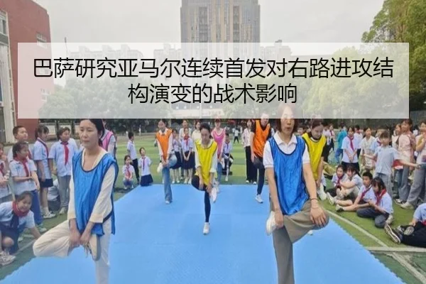 巴萨研究亚马尔连续首发对右路进攻结构演变的战术影响