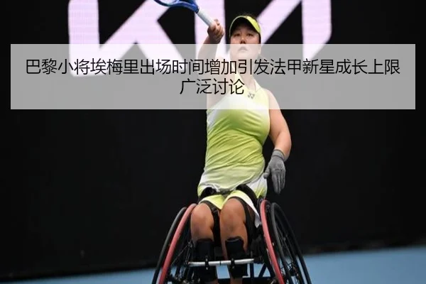巴黎小将埃梅里出场时间增加引发法甲新星成长上限广泛讨论